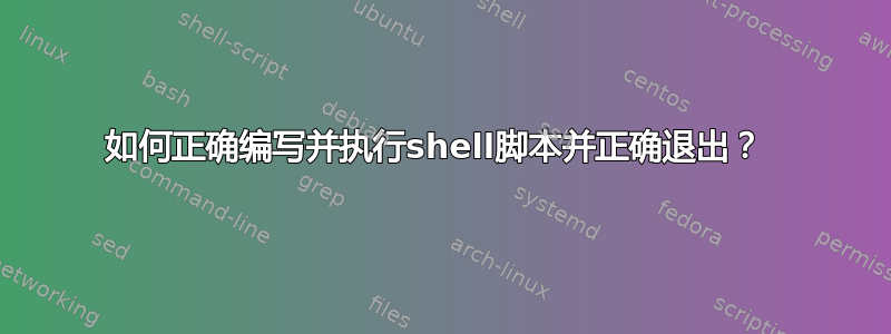 如何正确编写并执行shell脚本并正确退出？ 