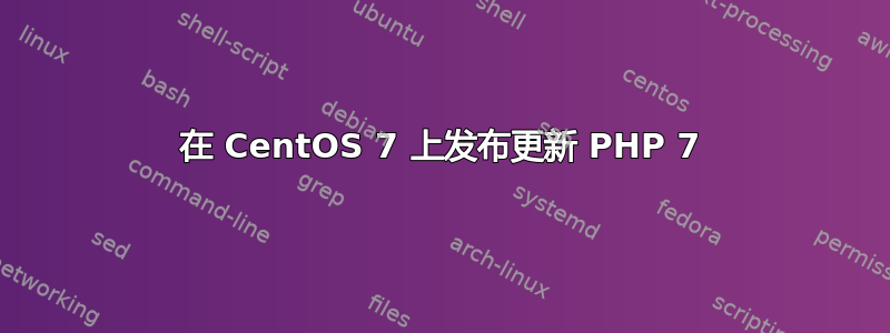 在 CentOS 7 上发布更新 PHP 7