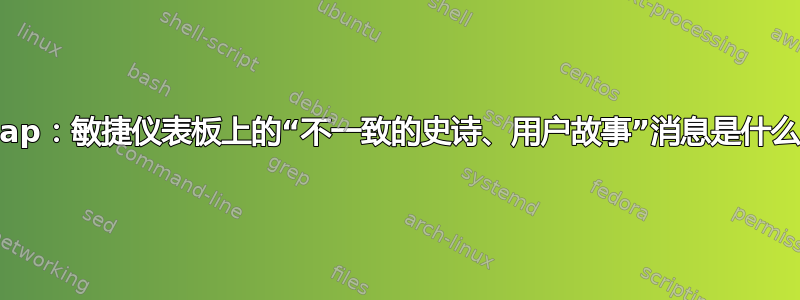 Tuleap：敏捷仪表板上的“不一致的史诗、用户故事”消息是什么意思