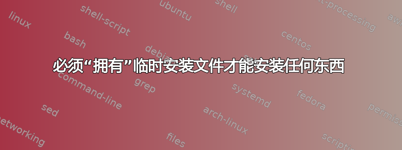 必须“拥有”临时安装文件才能安装任何东西