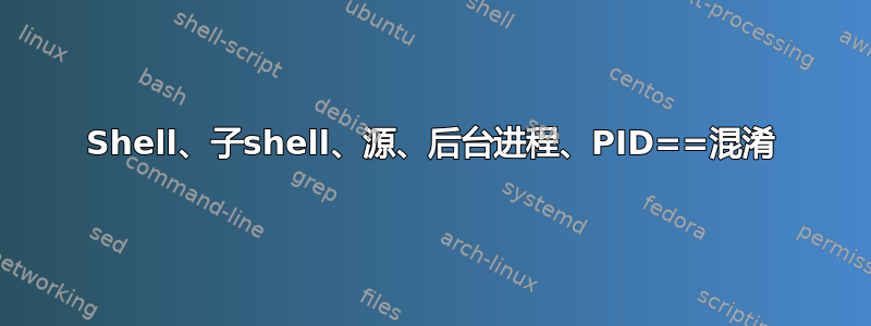 Shell、子shell、源、后台进程、PID==混淆