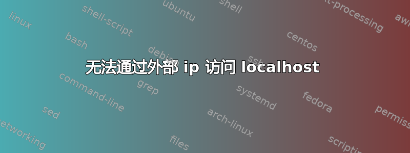 无法通过外部 ip 访问 localhost