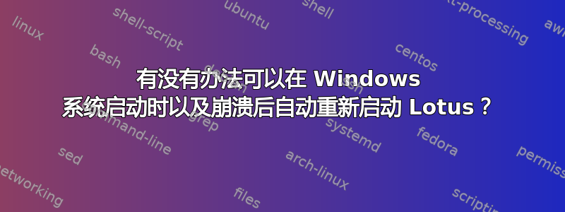 有没有办法可以在 Windows 系统启动时以及崩溃后自动重新启动 Lotus？