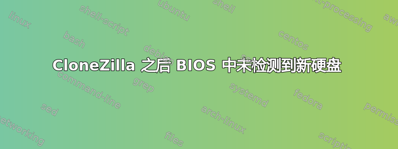 CloneZilla 之后 BIOS 中未检测到新硬盘