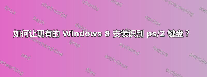 如何让现有的 Windows 8 安装识别 ps/2 键盘？