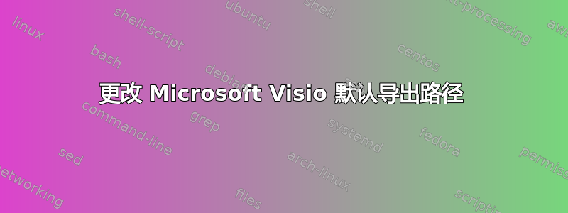 更改 Microsoft Visio 默认导出路径