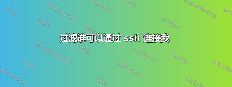 过滤谁可以通过 ssh 连接我