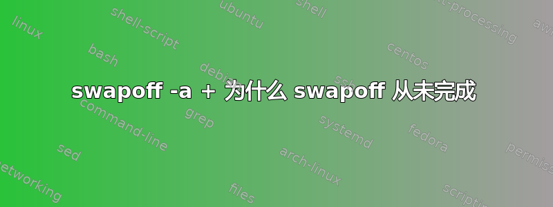 swapoff -a + 为什么 swapoff 从未完成