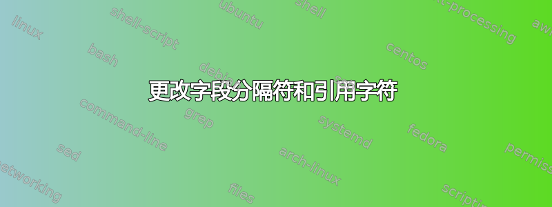 更改字段分隔符和引用字符