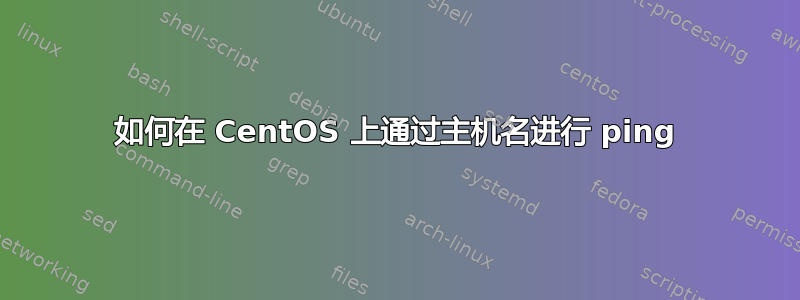 如何在 CentOS 上通过主机名进行 ping