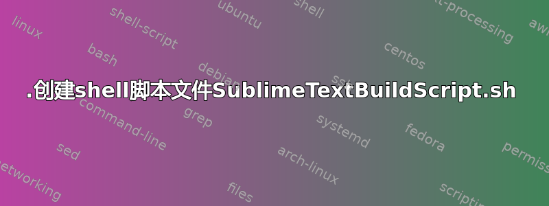 1.创建shell脚本文件SublimeTextBuildScript.sh