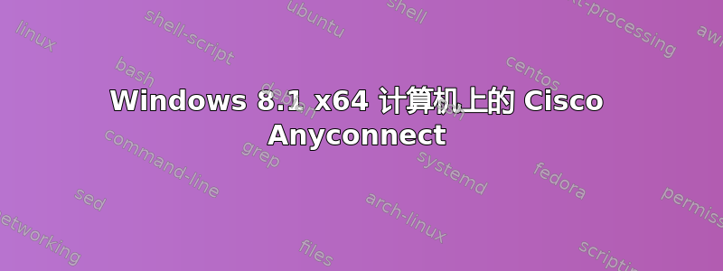 Windows 8.1 x64 计算机上的 Cisco Anyconnect