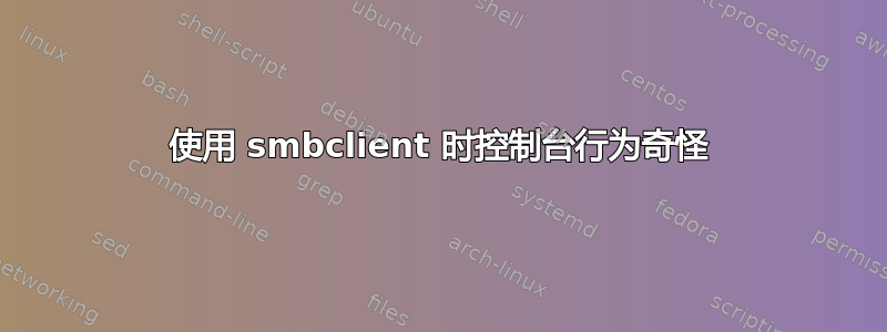 使用 smbclient 时控制台行为奇怪