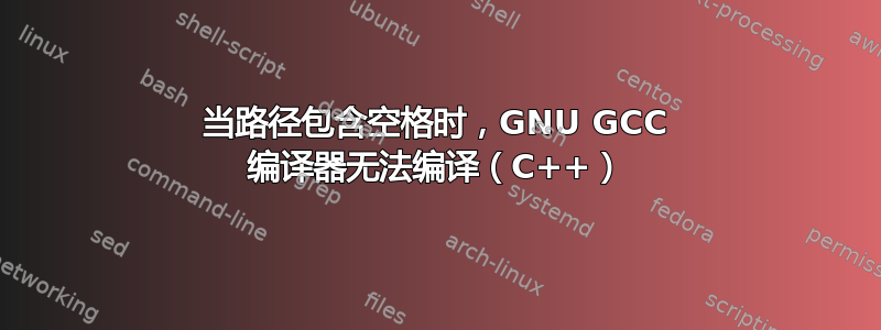 当路径包含空格时，GNU GCC 编译器无法编译（C++）