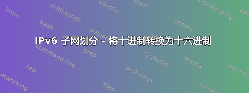 IPv6 子网划分 - 将十进制转换为十六进制