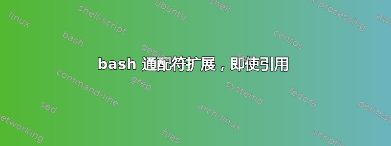 bash 通配符扩展，即使引用