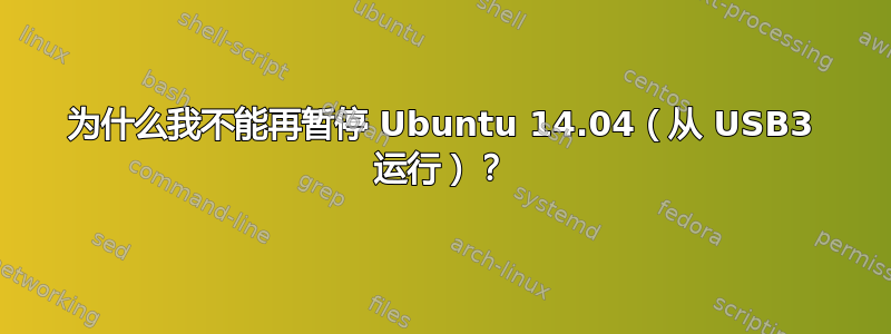 为什么我不能再暂停 Ubuntu 14.04（从 USB3 运行）？