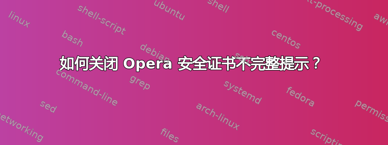 如何关闭 Opera 安全证书不完整提示？