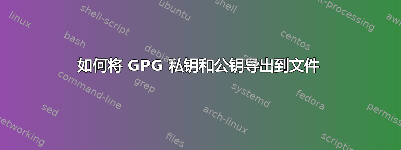 如何将 GPG 私钥和公钥导出到文件