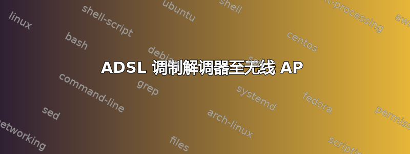 ADSL 调制解调器至无线 AP