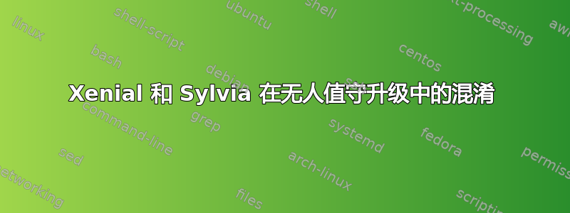 Xenial 和 Sylvia 在无人值守升级中的混淆