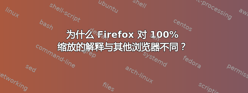 为什么 Firefox 对 100% 缩放的解释与其他浏览器不同？