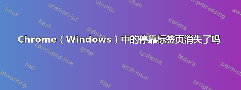 Chrome（Windows）中的停靠标签页消失了吗