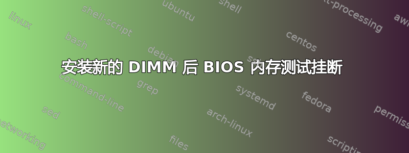 安装新的 DIMM 后 BIOS 内存测试挂断