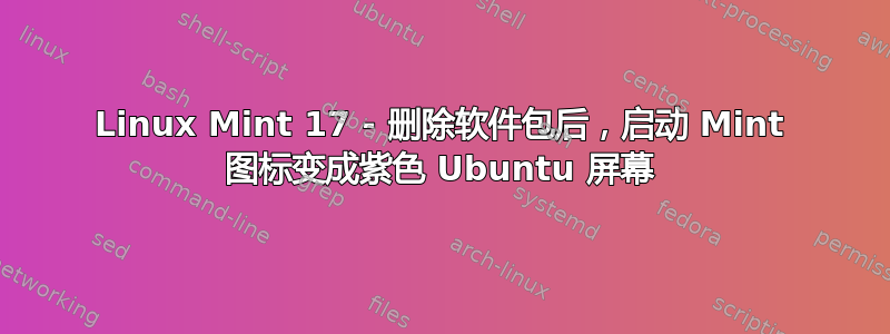 Linux Mint 17 - 删除软件包后，启动 Mint 图标变成紫色 Ubuntu 屏幕