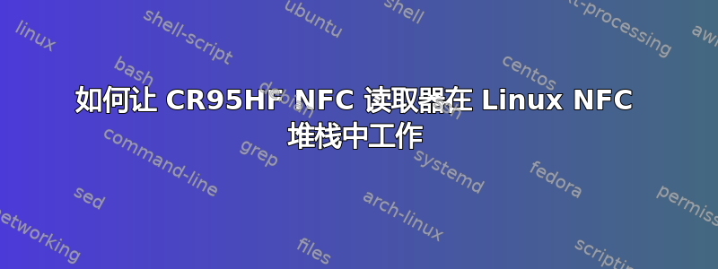 如何让 CR95HF NFC 读取器在 Linux NFC 堆栈中工作