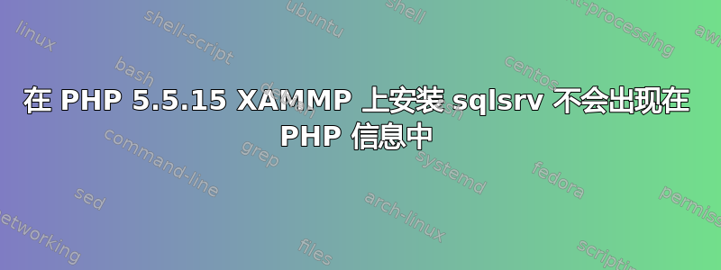 在 PHP 5.5.15 XAMMP 上安装 sqlsrv 不会出现在 PHP 信息中