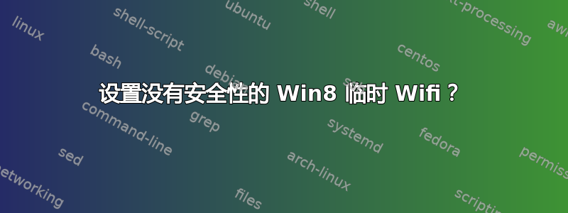 设置没有安全性的 Win8 临时 Wifi？