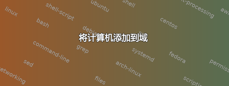 将计算机添加到域