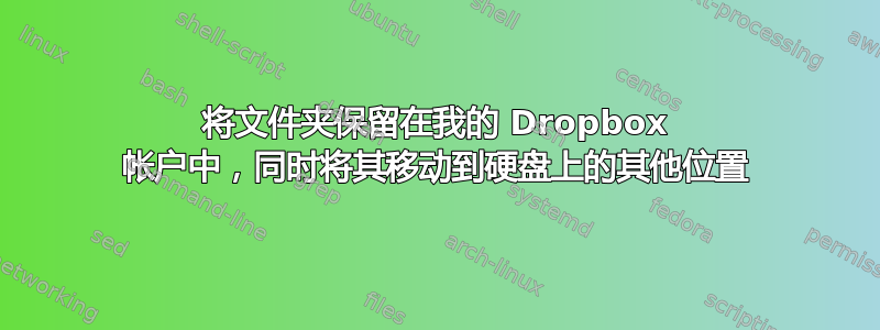 将文件夹保留在我的 Dropbox 帐户中，同时将其移动到硬盘上的其他位置