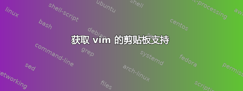 获取 vim 的剪贴板支持