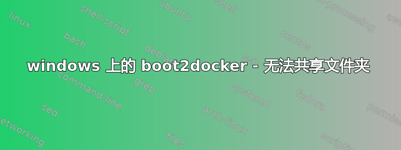 windows 上的 boot2docker - 无法共享文件夹