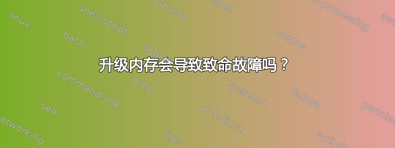 升级内存会导致致命故障吗？