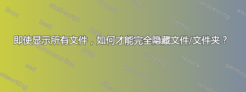 即使显示所有文件，如何才能完全隐藏文件/文件夹？