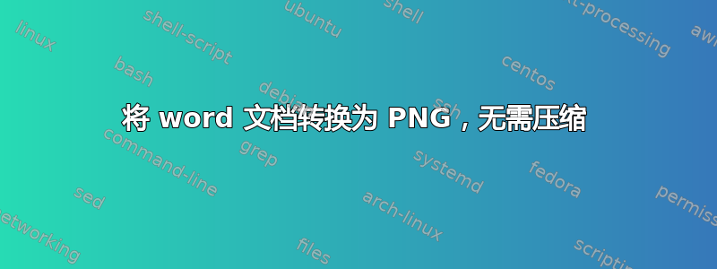 将 word 文档转换为 PNG，无需压缩