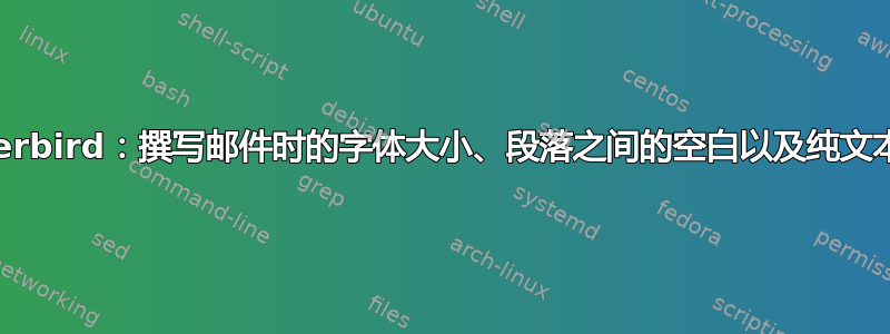 Thunderbird：撰写邮件时的字体大小、段落之间的空白以及纯文本的换行