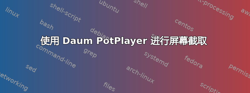 使用 Daum PotPlayer 进行屏幕截取