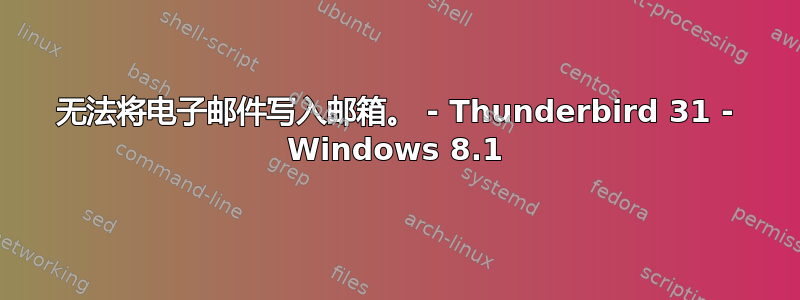 无法将电子邮件写入邮箱。 - Thunderbird 31 - Windows 8.1