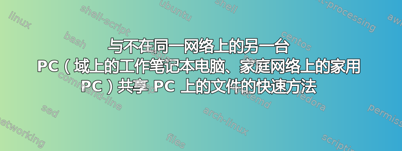 与不在同一网络上的另一台 PC（域上的工作笔记本电脑、家庭网络上的家用 PC）共享 PC 上的文件的快速方法