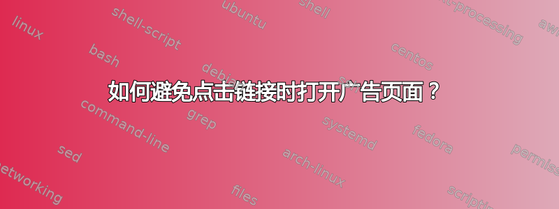 如何避免点击链接时打开广告页面？