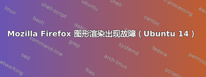 Mozilla Firefox 图形渲染出现故障（Ubuntu 14）