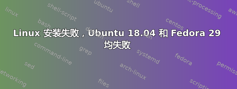 Linux 安装失败，Ubuntu 18.04 和 Fedora 29 均失败