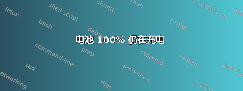 电池 100% 仍在充电