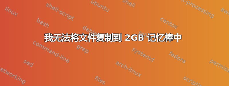 我无法将文件复制到 2GB 记忆棒中