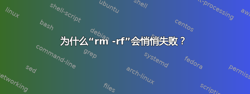 为什么“rm -rf”会悄悄失败？