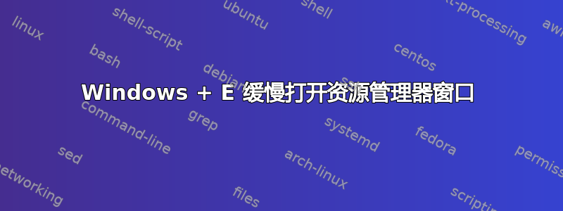 Windows + E 缓慢打开资源管理器窗口